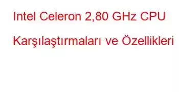 Intel Celeron 2,80 GHz CPU Karşılaştırmaları ve Özellikleri