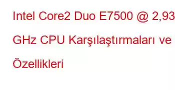 Intel Core2 Duo E7500 @ 2,93 GHz CPU Karşılaştırmaları ve Özellikleri