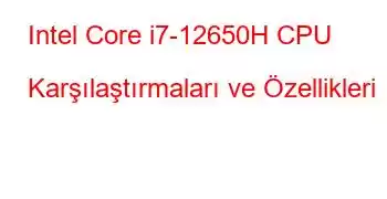 Intel Core i7-12650H CPU Karşılaştırmaları ve Özellikleri