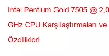 Intel Pentium Gold 7505 @ 2,00 GHz CPU Karşılaştırmaları ve Özellikleri