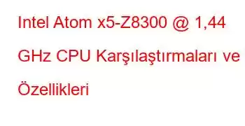 Intel Atom x5-Z8300 @ 1,44 GHz CPU Karşılaştırmaları ve Özellikleri