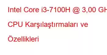 Intel Core i3-7100H @ 3,00 GHz CPU Karşılaştırmaları ve Özellikleri