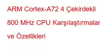 ARM Cortex-A72 4 Çekirdekli 800 MHz CPU Karşılaştırmaları ve Özellikleri