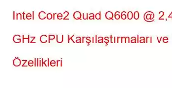 Intel Core2 Quad Q6600 @ 2,40 GHz CPU Karşılaştırmaları ve Özellikleri