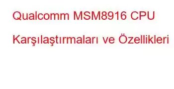 Qualcomm MSM8916 CPU Karşılaştırmaları ve Özellikleri