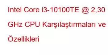 Intel Core i3-10100TE @ 2,30 GHz CPU Karşılaştırmaları ve Özellikleri