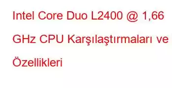 Intel Core Duo L2400 @ 1,66 GHz CPU Karşılaştırmaları ve Özellikleri