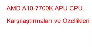 AMD A10-7700K APU CPU Karşılaştırmaları ve Özellikleri