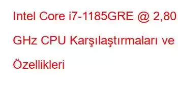 Intel Core i7-1185GRE @ 2,80 GHz CPU Karşılaştırmaları ve Özellikleri