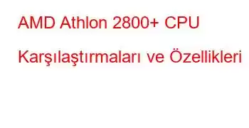 AMD Athlon 2800+ CPU Karşılaştırmaları ve Özellikleri