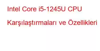 Intel Core i5-1245U CPU Karşılaştırmaları ve Özellikleri