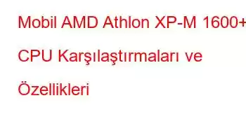 Mobil AMD Athlon XP-M 1600+ CPU Karşılaştırmaları ve Özellikleri