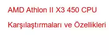 AMD Athlon II X3 450 CPU Karşılaştırmaları ve Özellikleri