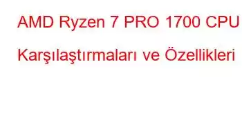 AMD Ryzen 7 PRO 1700 CPU Karşılaştırmaları ve Özellikleri