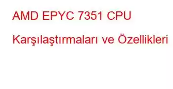 AMD EPYC 7351 CPU Karşılaştırmaları ve Özellikleri