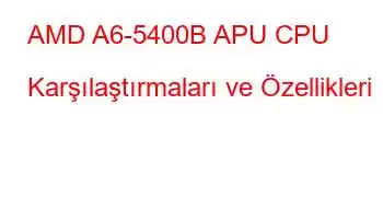 AMD A6-5400B APU CPU Karşılaştırmaları ve Özellikleri