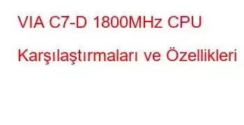 VIA C7-D 1800MHz CPU Karşılaştırmaları ve Özellikleri