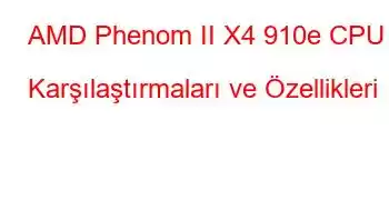 AMD Phenom II X4 910e CPU Karşılaştırmaları ve Özellikleri