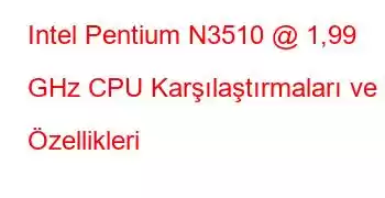 Intel Pentium N3510 @ 1,99 GHz CPU Karşılaştırmaları ve Özellikleri