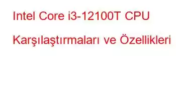 Intel Core i3-12100T CPU Karşılaştırmaları ve Özellikleri