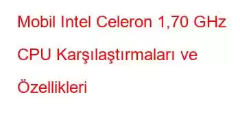 Mobil Intel Celeron 1,70 GHz CPU Karşılaştırmaları ve Özellikleri