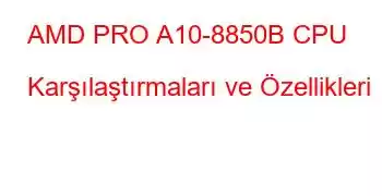 AMD PRO A10-8850B CPU Karşılaştırmaları ve Özellikleri