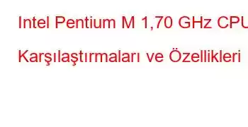 Intel Pentium M 1,70 GHz CPU Karşılaştırmaları ve Özellikleri