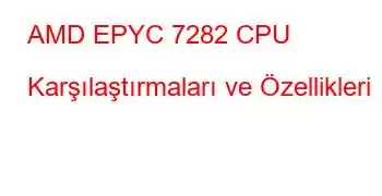 AMD EPYC 7282 CPU Karşılaştırmaları ve Özellikleri