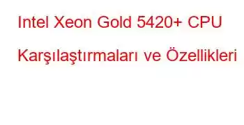 Intel Xeon Gold 5420+ CPU Karşılaştırmaları ve Özellikleri