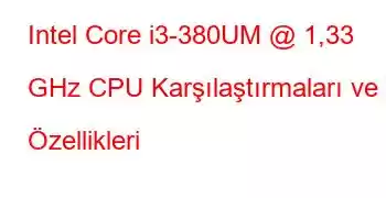 Intel Core i3-380UM @ 1,33 GHz CPU Karşılaştırmaları ve Özellikleri