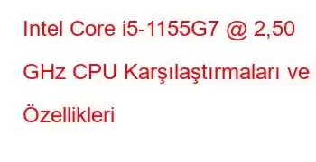 Intel Core i5-1155G7 @ 2,50 GHz CPU Karşılaştırmaları ve Özellikleri