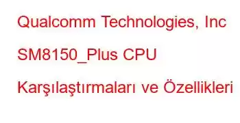 Qualcomm Technologies, Inc SM8150_Plus CPU Karşılaştırmaları ve Özellikleri