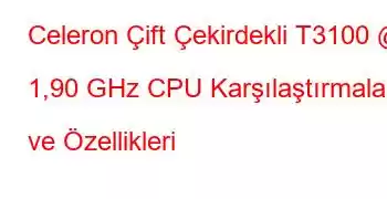 Celeron Çift Çekirdekli T3100 @ 1,90 GHz CPU Karşılaştırmaları ve Özellikleri