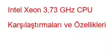 Intel Xeon 3,73 GHz CPU Karşılaştırmaları ve Özellikleri