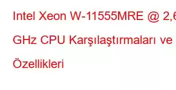 Intel Xeon W-11555MRE @ 2,60 GHz CPU Karşılaştırmaları ve Özellikleri