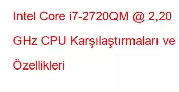 Intel Core i7-2720QM @ 2,20 GHz CPU Karşılaştırmaları ve Özellikleri