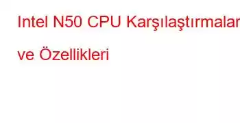 Intel N50 CPU Karşılaştırmaları ve Özellikleri