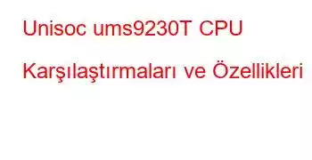 Unisoc ums9230T CPU Karşılaştırmaları ve Özellikleri