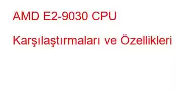 AMD E2-9030 CPU Karşılaştırmaları ve Özellikleri