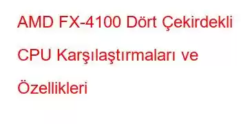 AMD FX-4100 Dört Çekirdekli CPU Karşılaştırmaları ve Özellikleri