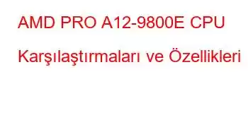 AMD PRO A12-9800E CPU Karşılaştırmaları ve Özellikleri