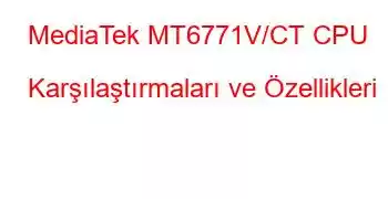 MediaTek MT6771V/CT CPU Karşılaştırmaları ve Özellikleri