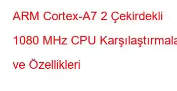 ARM Cortex-A7 2 Çekirdekli 1080 MHz CPU Karşılaştırmaları ve Özellikleri