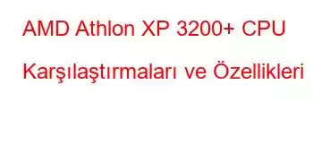 AMD Athlon XP 3200+ CPU Karşılaştırmaları ve Özellikleri