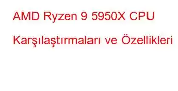 AMD Ryzen 9 5950X CPU Karşılaştırmaları ve Özellikleri