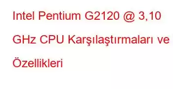 Intel Pentium G2120 @ 3,10 GHz CPU Karşılaştırmaları ve Özellikleri