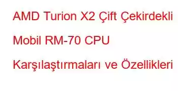 AMD Turion X2 Çift Çekirdekli Mobil RM-70 CPU Karşılaştırmaları ve Özellikleri