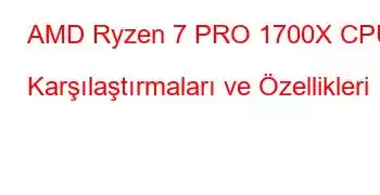 AMD Ryzen 7 PRO 1700X CPU Karşılaştırmaları ve Özellikleri