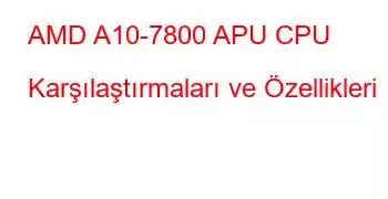 AMD A10-7800 APU CPU Karşılaştırmaları ve Özellikleri