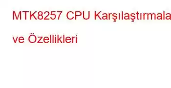 MTK8257 CPU Karşılaştırmaları ve Özellikleri